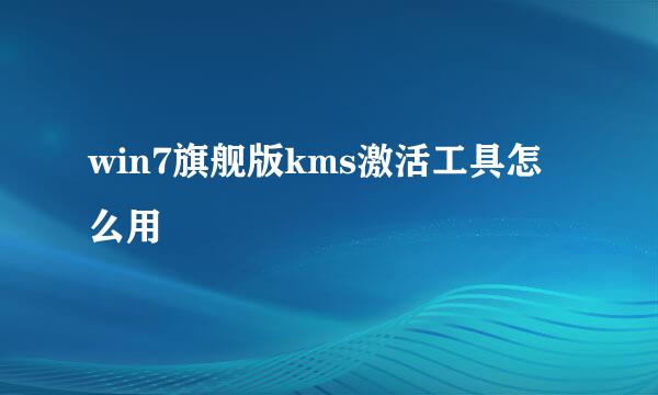 win7旗舰版kms激活工具怎么用