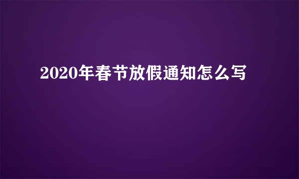 2020年春节放假通知怎么写