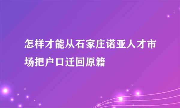 怎样才能从石家庄诺亚人才市场把户口迁回原籍