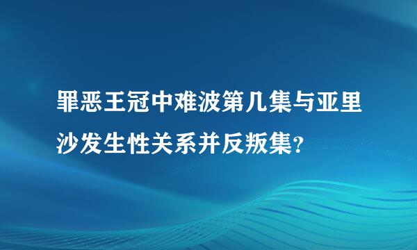 罪恶王冠中难波第几集与亚里沙发生性关系并反叛集？