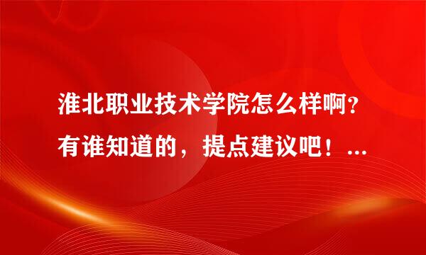 淮北职业技术学院怎么样啊？有谁知道的，提点建议吧！感激不尽