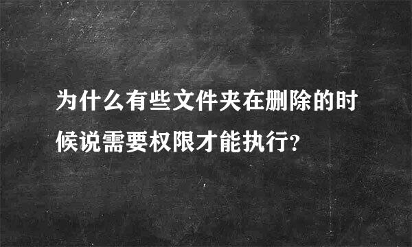 为什么有些文件夹在删除的时候说需要权限才能执行？