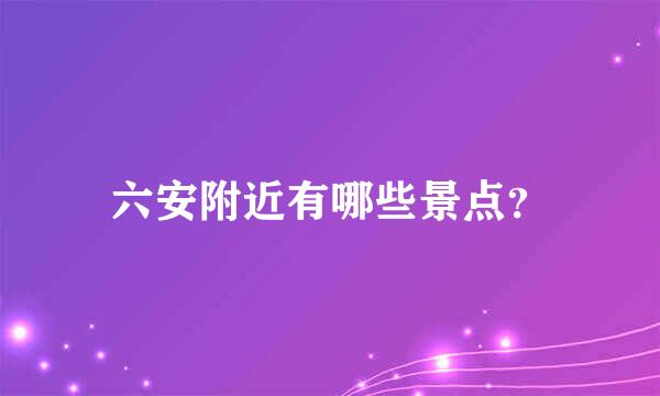 六安附近有哪些景点？