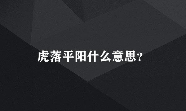 虎落平阳什么意思？