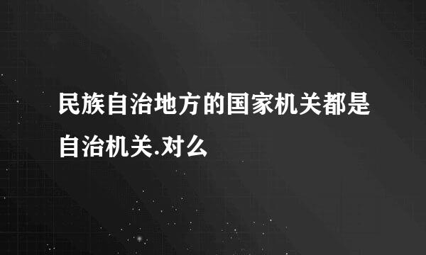 民族自治地方的国家机关都是自治机关.对么