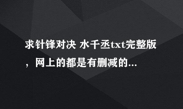 求针锋对决 水千丞txt完整版，网上的都是有删减的版本吧？