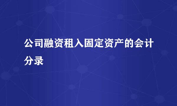 公司融资租入固定资产的会计分录