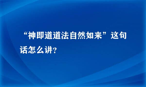 “神即道道法自然如来”这句话怎么讲？