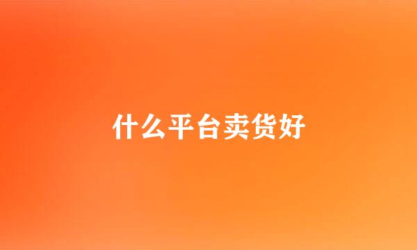 什么平台卖货好