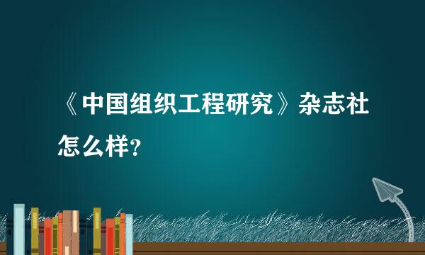 《中国组织工程研究》杂志社怎么样？