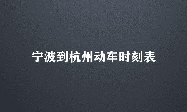 宁波到杭州动车时刻表