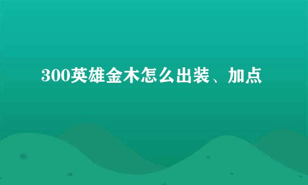 300英雄金木怎么出装、加点