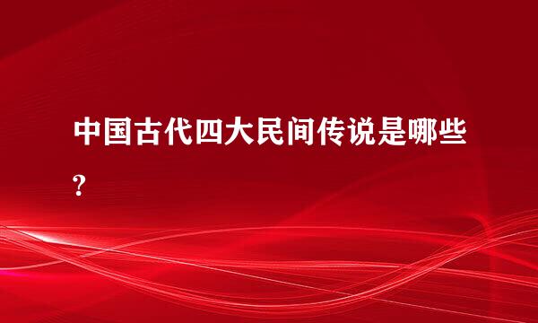 中国古代四大民间传说是哪些?