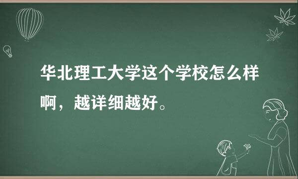 华北理工大学这个学校怎么样啊，越详细越好。