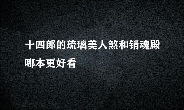 十四郎的琉璃美人煞和销魂殿哪本更好看