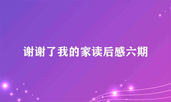 谢谢了我的家读后感六期