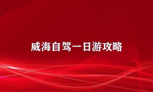 威海自驾一日游攻略