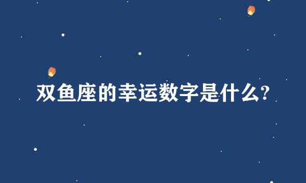 双鱼座的幸运数字是什么?