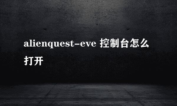 alienquest-eve 控制台怎么打开