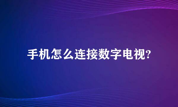 手机怎么连接数字电视?