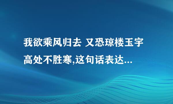 我欲乘风归去 又恐琼楼玉宇 高处不胜寒,这句话表达出苏轼怎样的心情