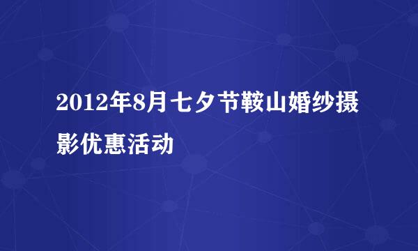 2012年8月七夕节鞍山婚纱摄影优惠活动