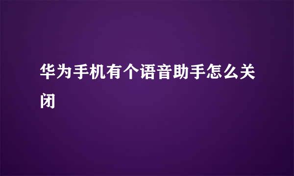 华为手机有个语音助手怎么关闭