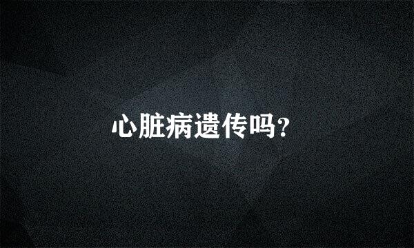 心脏病遗传吗？