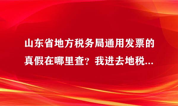 山东省地方税务局通用发票的真假在哪里查？我进去地税网后有“发票真伪查询”，点开后，怎么登录啊？