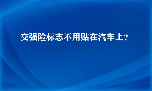 交强险标志不用贴在汽车上？