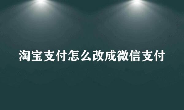 淘宝支付怎么改成微信支付