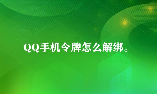 QQ手机令牌怎么解绑。