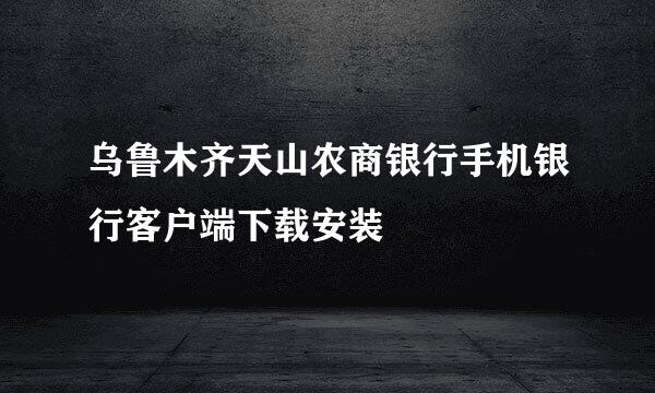 乌鲁木齐天山农商银行手机银行客户端下载安装