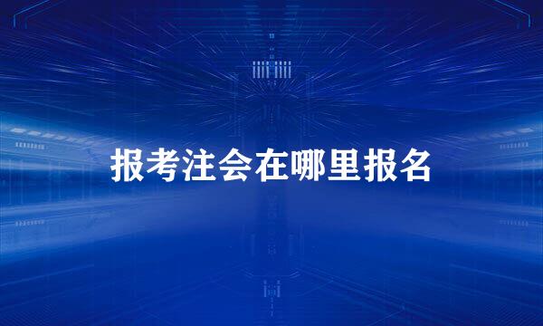 报考注会在哪里报名