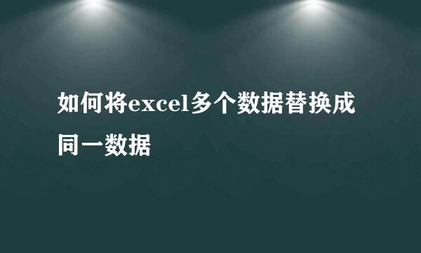 如何将excel多个数据替换成同一数据