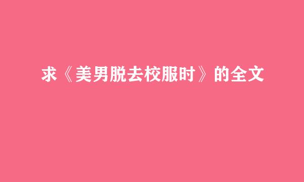 求《美男脱去校服时》的全文