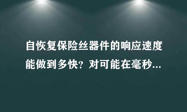 自恢复保险丝器件的响应速度能做到多快？对可能在毫秒级内就会失效的器件，是否有可靠的保护解决方法？