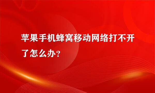 苹果手机蜂窝移动网络打不开了怎么办？