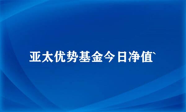 亚太优势基金今日净值`