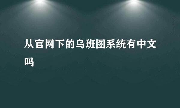 从官网下的乌班图系统有中文吗