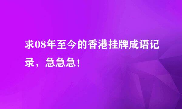 求08年至今的香港挂牌成语记录，急急急！