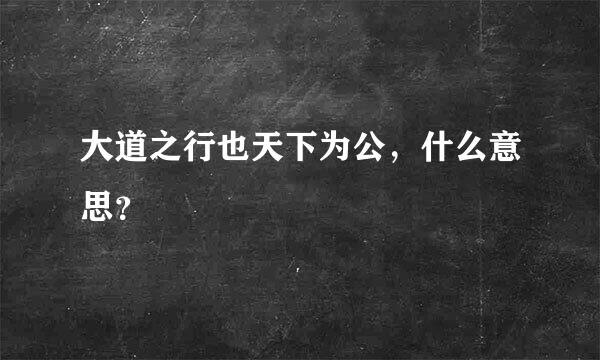 大道之行也天下为公，什么意思？