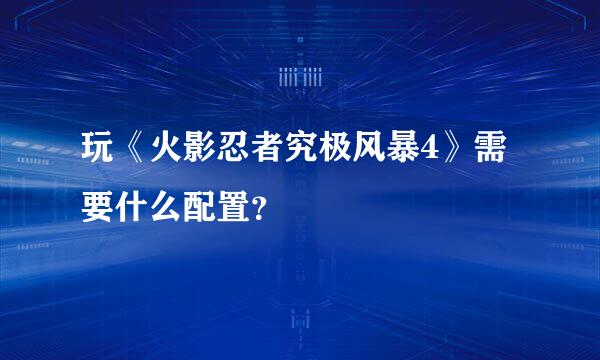 玩《火影忍者究极风暴4》需要什么配置？