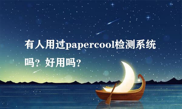 有人用过papercool检测系统吗？好用吗？