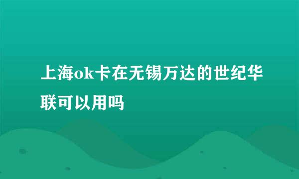 上海ok卡在无锡万达的世纪华联可以用吗