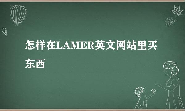 怎样在LAMER英文网站里买东西