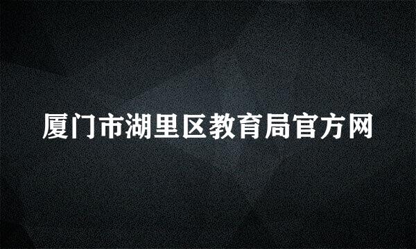 厦门市湖里区教育局官方网