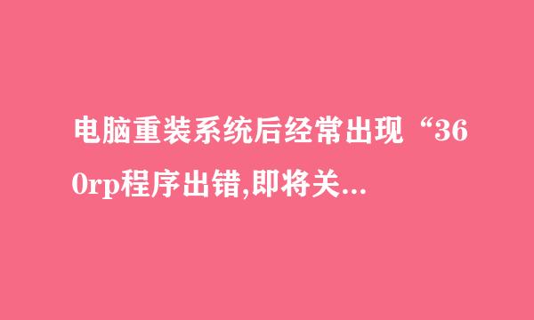 电脑重装系统后经常出现“360rp程序出错,即将关闭”，请问这是什么情况呢，该怎么解决呢？