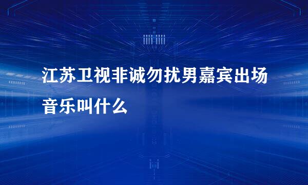 江苏卫视非诚勿扰男嘉宾出场音乐叫什么