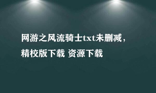 网游之风流骑士txt未删减，精校版下载 资源下载